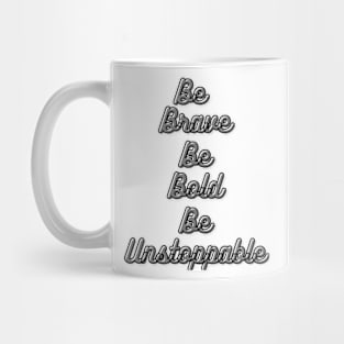 Be Brave Be Bold Be Unstoppable Mug
